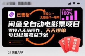 闲鱼全自动电影票项目，零投入无脑操作，天天爆单，每日稳定收益3张【揭秘】-爱找项目网