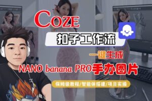 Coze扣子智能体工作流一键生成“nano_banana2-手办图片”，全流程保姆级教学-爱找项目网