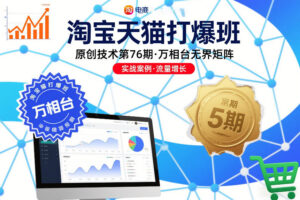 淘宝天猫打爆班原创技术第76期，万相台无界矩阵-爱找项目网