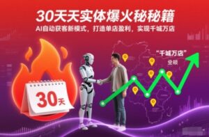 30天实体爆火秘籍，AI自动获客新模式，打造单店盈利，实现千城万店-爱找项目网