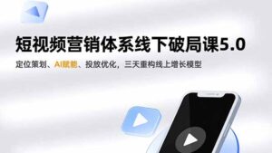 短视频营销体系线下破局课5.0，定位策划、AI赋能、投放优化，三天重构线上增长模型-爱找项目网