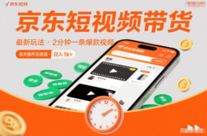 京东短视频带货最新玩法，2分钟一条爆款视频，0粉丝，0保证金，当天操作见收益，日入1k+【揭秘】-爱找项目网