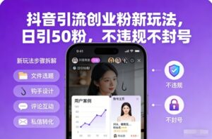 抖音引流创业粉新玩法，日引50粉，不违规不封号-爱找项目网