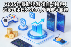 2025年最新小游戏自动撸包！独家技术日入2张+，矩阵放大躺賺【揭秘】-爱找项目网