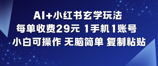 AI+小红书玄学玩法,每单收费29米,1手机1账号,小白可操作,无脑简单复制粘贴-爱找项目网