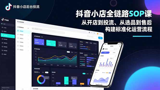 抖音小店全链路SOP课，从开店到投流、从选品到售后，构建标准化运营流程-爱找项目网