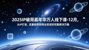 2025IP破局嘉年华万人线下课-12月，从IP打造、流量矩阵到商业变现的完整解决方案-爱找项目网