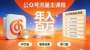公众号流量主零门槛賺钱秘籍！覆盖全环节实战技巧，IP搭建+矩阵运营，月入几个W-爱找项目网