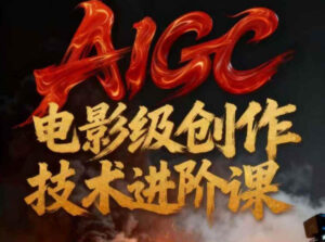 AIGC电影级创作进阶课，技术赋能下的影像革命-爱找项目网