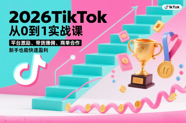 2026TikTok从0到1实战课，平台激励、带货賺佣、商单合作，新手也能快速盈利(3天直播课)-爱找项目网