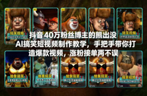 抖音40万粉丝博主的熊出没AI搞笑短视频制作教学，手把手带你打造爆款视频，涨粉接单两不误-爱找项目网