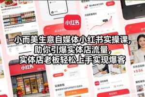 小而美生意自媒体小红书实操课，助你引爆实体店流量，实体店老板轻松上手实现爆客-爱找项目网