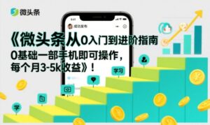 微头条从0入门到进阶指南，0基础一部手机即可操作，每个月3-5k收益-爱找项目网