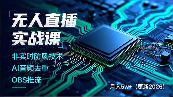 无人直播实战课，非实时防风技术、AI音频去重、OBS推流，建立技术壁垒，月入5w+(更新2026-爱找项目网