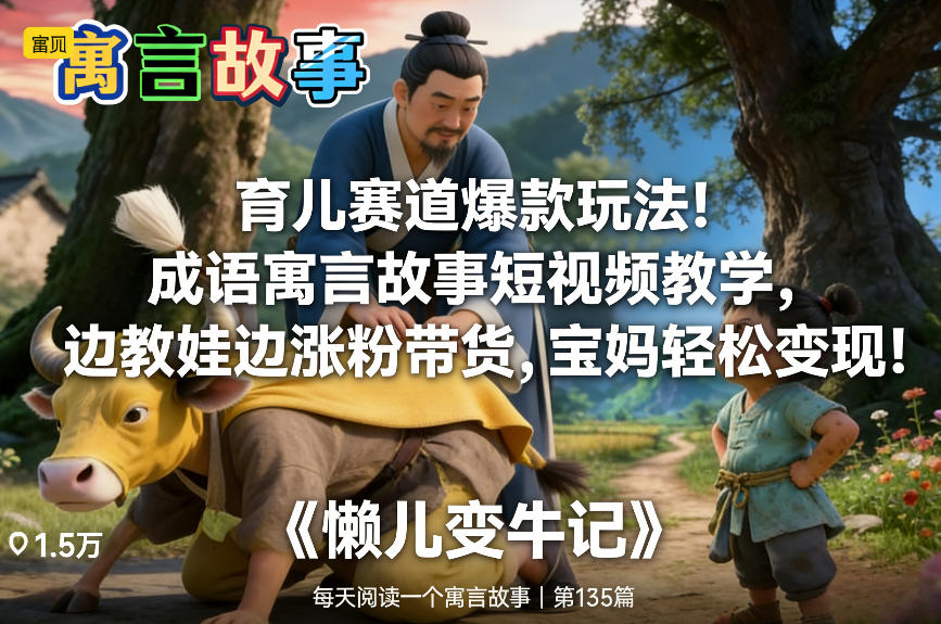 育儿赛道爆款玩法！成语寓言故事短视频教学，边教娃边涨粉带货，宝妈轻松变现！-爱找项目网