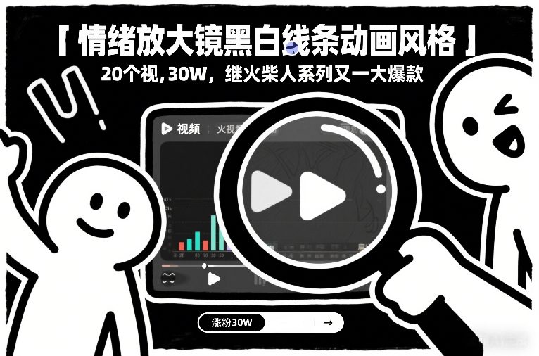 情绪放大镜黑白线条动画风格,20个视频,涨粉30W,继火柴人系列又一大爆款-爱找项目网