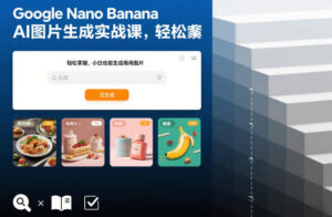Google Nano Banana AI图片生成实战课，轻松掌握，小白也能生成商用图片-爱找项目网
