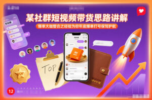 某社群短视频带货思路讲解，爆单大咖整合之经验为你年底爆单打号保驾护航-爱找项目网