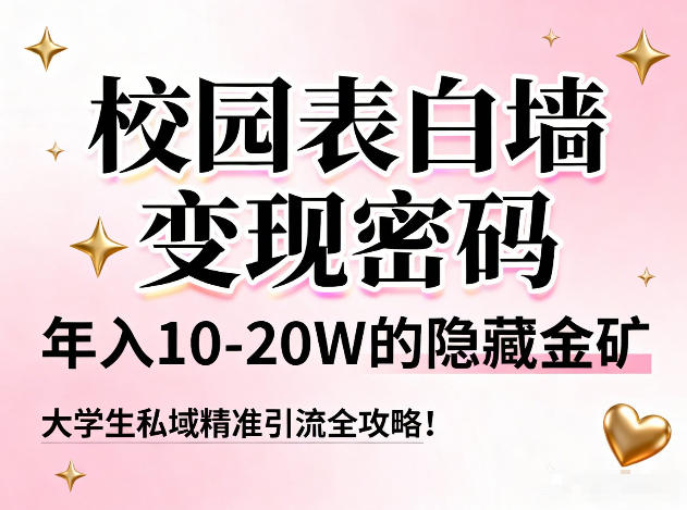 校园表白墙变现密码，年入10-20W的隐藏金矿，大学生私域精准引流全攻略！-爱找项目网