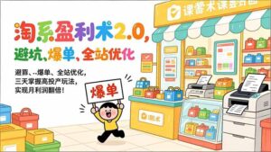 淘系盈利术2.0，避坑、爆单、全站优化，三天掌握高投产玩法，实现月利润翻倍！-爱找项目网