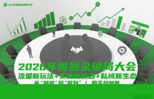 2026年度掘金破局大会，流量新玩法+实体新机遇+私域新生态，从“知道”到“做到”的实战赋能-爱找项目网
