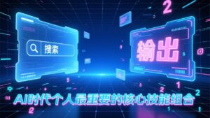 付费文章：AI时代个人最重要的核心技能组合：“输出能力”和“搜索能力”-爱找项目网