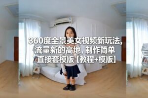 360度全景美女视频新玩法，流量新的高地，制作简单直接套模版【教程+模版】-爱找项目网