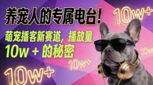 养宠人的专属电台！萌宠播客新赛道，播放量10w+的秘密-爱找项目网