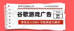 2026最新谷歌游戏广告 单机日入500+ 24小时全自动运行，新手小白轻松玩转-爱找项目网
