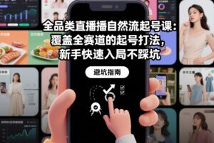 全品类直播自然流起号课：覆盖全赛道的起号打法，新手快速入局不踩坑-爱找项目网