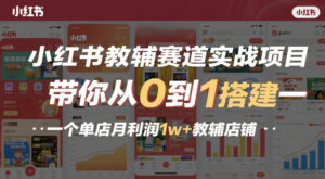 小红书教辅赛道实战项目，带你从0到1搭建一个单店月利润1w+教辅店铺-爱找项目网