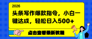 头条写作爆款指令，小白一键达成，轻松日入500+-爱找项目网