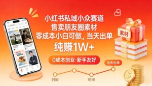 小红书私域小众赛道，售卖朋友圈素材，零成本小白可做，当天出单，月入1W+-爱找项目网