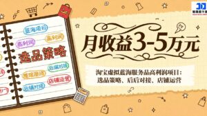 淘宝虚拟蓝海服务品高利润项目：选品策略、后端对接、店铺运营，月收益可达3-5万元-爱找项目网