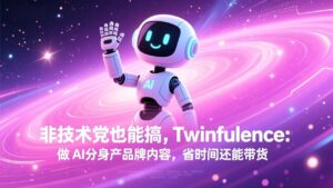 非技术党也能搞!Twinfluence:做 AI 分身产品牌内容,省时间还能带货-爱找项目网