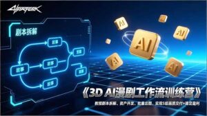 3D AI漫剧工作流训练营：教授剧本拆解、资产开发、批量出图，实现S级画质交付+稳定盈利-爱找项目网