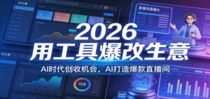 2026用工具爆改生意，AI时代创收机会，AI打造爆款直播间-爱找项目网