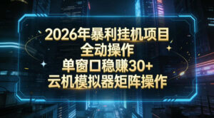 2026开年暴力挂G项目全自动操作单窗口稳賺30＋云机-模拟器挂G掘金可批量矩阵操作【揭秘】-爱找项目网