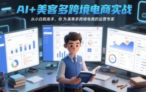 AI+美客多跨境电商实战，从小白到高手，你也可以成为美客多跨境电商的运营专家-爱找项目网