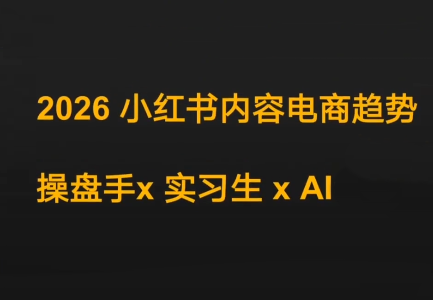 迪安·2026小红书内容电商趋势操盘手x实习生xAI-爱找项目网
