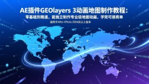 AE插件GEOlayers 3动画地图制作教程：零基础到精通，能独立制作专业级地图动画，学完可接商单-爱找项目网
