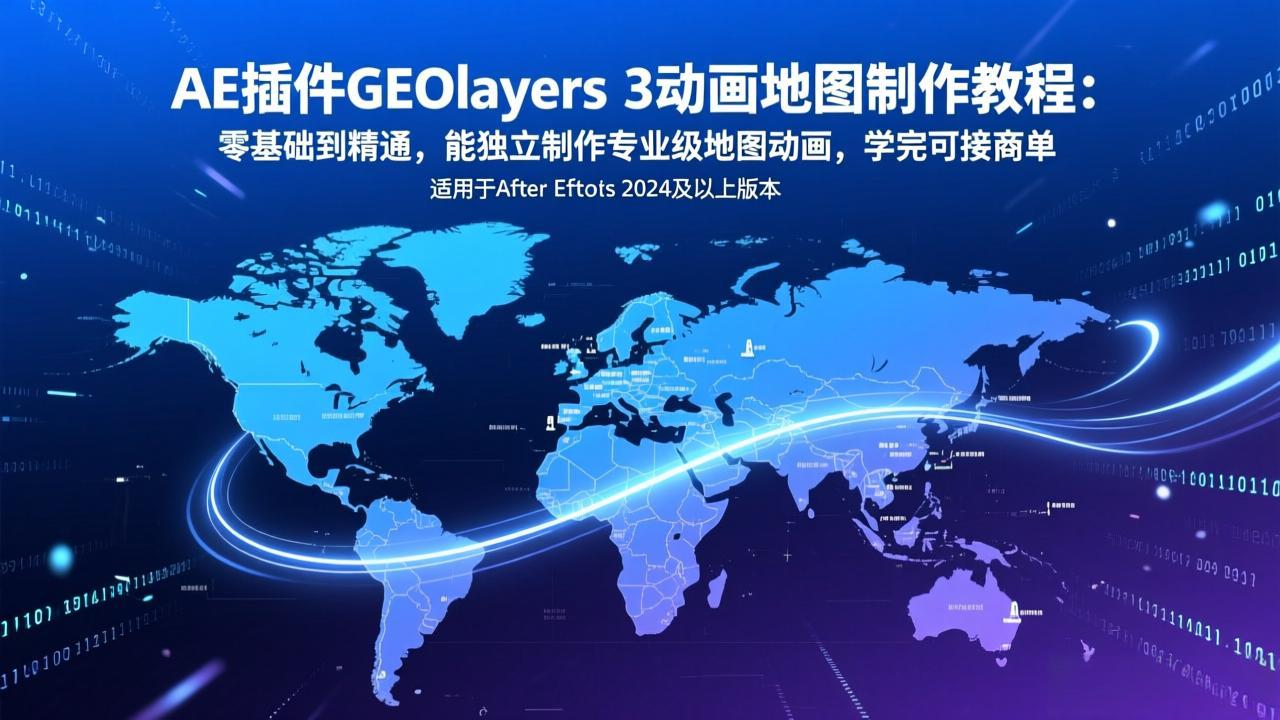 AE插件GEOlayers 3动画地图制作教程：零基础到精通，能独立制作专业级地图动画，学完可接商单-爱找项目网