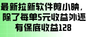 最新拉新软件剪小映，除了每单5米收益外还有保底收益128，一部手机轻松賺钱-爱找项目网