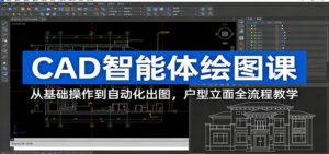 CAD智能体绘图课：从基础操作到自动化出图，户型立面全流程教学-爱找项目网