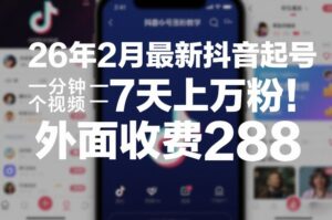 26年2月最新抖音起号涨粉教学，一分钟一个视频，7天上万粉，外面收费288-爱找项目网