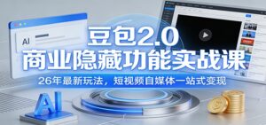 豆包2.0商业隐藏功能实战课：26年最新玩法，短视频自媒体一站式变现-爱找项目网