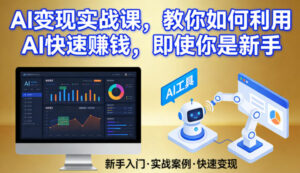 AI变现实战课，教你如何利用AI快速賺钱，即使你是新手-爱找项目网