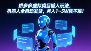 拼多多虚拟类目懒人玩法，机器人全自动发货，月入 1-5W 真不难！-爱找项目网