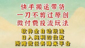 2026最新最全快手搬运带货方法，一刀不剪过原创，轻松带你日入四位数【揭秘】-爱找项目网