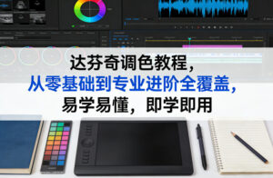 达芬奇调色教程，从零基础到专业进阶全覆盖，易学易懂，即学即用-爱找项目网